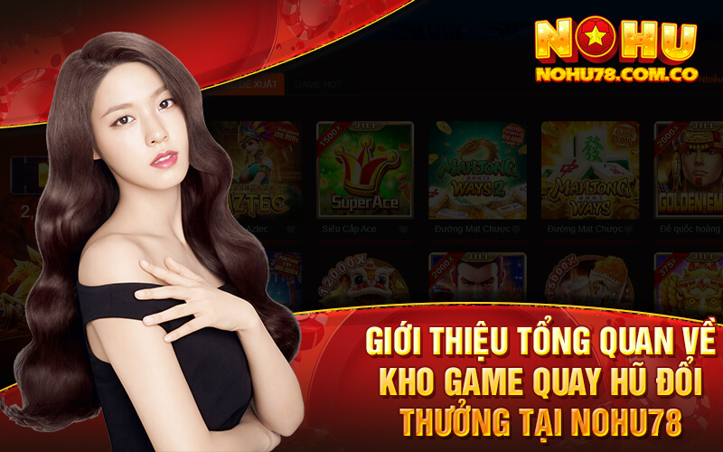 Giới Thiệu Tổng Quan Về Kho Game Quay Hũ Đổi Thưởng Tại Nohu78