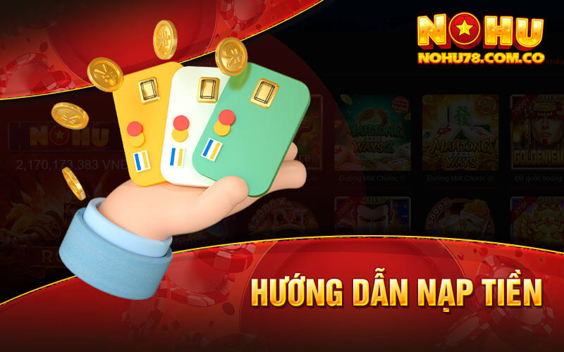 Hướng Dẫn Nạp Tiền Nohu78 Chi Tiết Nhất