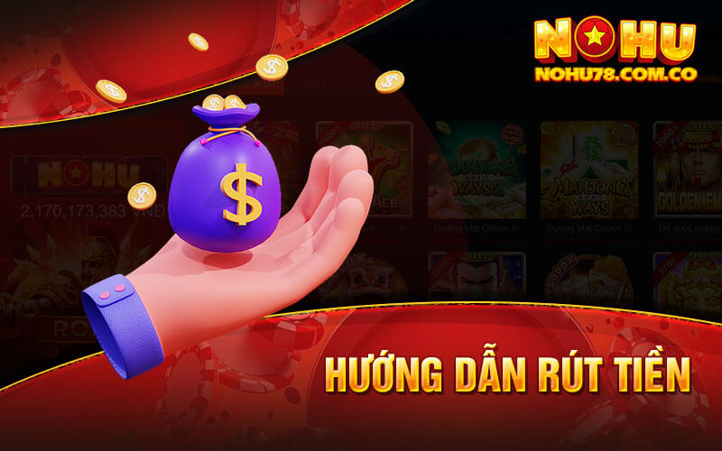 Hướng Dẫn Rút Tiền Nohu78 Chi Tiết Nhất